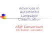 A dvances in Automated Language Classification ASJP Consortium Dik Bakke r, Lancaster