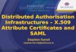 Distributed Authorisation Infrastructures â€“ X.509 Attribute Certificates and SAML