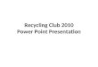 Recycling Club 2010 Power Point Presentation