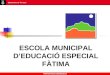 ESCOLA MUNICIPAL D’EDUCACIÓ ESPECIAL FÀTIMA