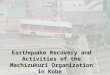 Earthquake Recovery and Activities of the Machizukuri Organization in Kobe