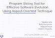 Program Slicing Tool for  Effective Software Evolution Using Aspect-Oriented Technique