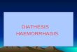 DIATHESIS                HAEMORRHAGIS