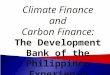 Climate Finance and Carbon Finance: The Development Bank of the Philippines Experience