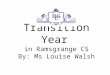 Transition Year in Ramsgrange CS By: Ms Louise Walsh
