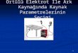 Örtülü Elektrot İle Ark Kaynağında Kaynak Parametrelerinin Seçimi