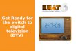 Get Ready for the switch to digital television (DTV)