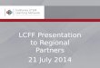 LCFF Presentation to Regional Partners 21  July 2014