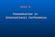Unit 9. Presentation in  International Conferences