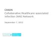 CHAIN  Collaborative Healthcare-associated Infection (HAI) Network September 7, 2012