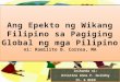 Ang Epekto ng Wikang Filipino sa Pagiging Global ng  mga  Pilipino n i :  Ramilito B. Correa, MA