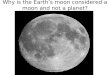 Why is the Earth’s moon considered a moon and not a planet?