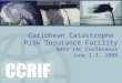 Caribbean Catastrophe   Risk Insurance Facility NAVV IAC Conference  June 1-3, 2008