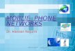 MOBLIE  PHONE NETWORKS Dr. Hassan Nojumi