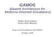 GAMOS (Geant4 Architecture for  Medicine-Oriented Simulations) Pedro Arce Dubois Pedro Rato Mendes