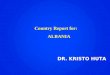 Country Report for:      ALBANIA DR. KRISTO HUTA