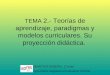 TEMA  2.- Teorías de aprendizaje, paradigmas y modelos curriculares. Su proyección didáctica