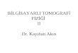 BİLGİSAYARLI TOMOGRAFİ FİZİĞİ  II Dr. Kayıhan Akın