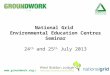 National Grid  Environmental Education Centres Seminar 24 th  and 25 th  July 2013