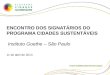 ENCONTRO  DOS SIGNATÁRIOS DO PROGRAMA CIDADES SUSTENTÁVEIS  Instituto Goethe – São  P aulo