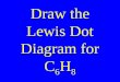 Draw the Lewis Dot Diagram for C 6 H 8
