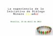 La experiencia de la Iniciativa de Diálogo Minero  Ecu ad or Brasilia, 23 de abril de 2013