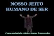 NOSSO JEITO HUMANO DE SER