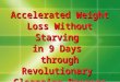 Accelerated Weight Loss Without Starving  in 9 Days  through Revolutionary  Cleansing Process