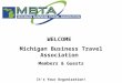 WELCOME  Michigan Business Travel Association  Members & Guests It’s Your Organization!