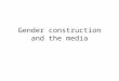 Gender construction and the media