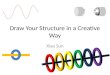 Draw  Your Structure  in a  Creative Way