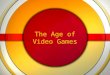 The Age of Video Games