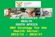 HUMAN RESOURCES FOR HEALTH  SOUTH AFRICA  HRH Strategy for the Health Sector:  2012/13 – 2016/17