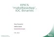 EPICS ‘ makeBaseApp ’ , IOC Binaries