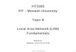 FIT1005 FIT – Monash University Topic 8 Local Area Network (LAN) Fundamentals Reference: