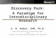 Discovery Park: A Paradigm for Interdisciplinary Research A. H. Rebar, DVM, Ph.D