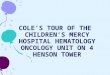COLE’S TOUR OF THE CHILDREN’S MERCY HOSPITAL HEMATOLOGY ONCOLOGY UNIT ON 4 HENSON TOWER