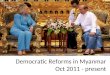 Democratic Reforms in Myanmar Oct 2011 - present