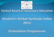 Central Board of Secondary Education  Student’s Global Aptitude Index- 2013 Orientation Programme