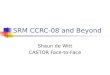 SRM CCRC-08 and Beyond