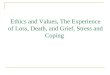 Ethics and Values, The Experience of Loss, Death, and Grief, Stress and Coping