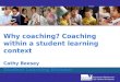 Why coaching? Coaching within a student learning context   Cathy Beesey Student Learning Division