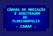 CÂMARA DE MEDIAÇÃO  E ARBITRAGEM DE  FLORIANÓPOLIS -  CAMAF  -