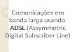 Comunicações em banda larga usando  ADSL  (Assymmetric Digital Subscriber Line)