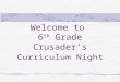 Welcome to  6 th  Grade Crusader’s Curriculum Night
