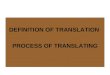 DEFINITION OF TRANSLATION  PROCESS OF TRANSLATING