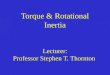 Torque & Rotational Inertia  Lecturer:  Professor Stephen T. Thornton