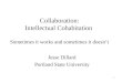 Collaboration: Intellectual Cohabitation  Sometimes it works and sometimes it doesn’t