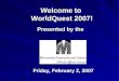 Welcome to  WorldQuest 2007!