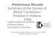 Preliminary Results Summary of the Survey of  Blood Transfusion  Practice in Indiana  2006